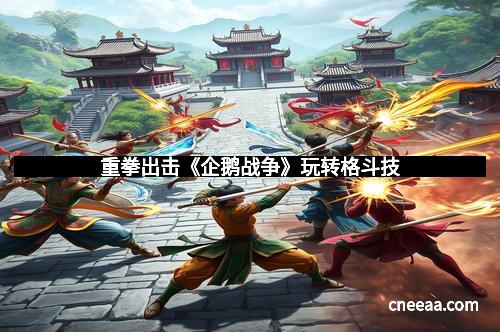 重拳出击《企鹅战争》玩转格斗技